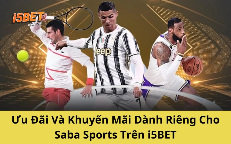 Ưu Đãi Và Khuyến Mãi Dành Riêng Cho Saba Sports Trên i5BET