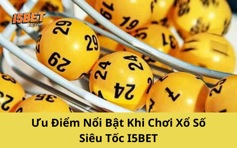 Ưu Điểm Nổi Bật Khi Chơi Xổ Số Siêu Tốc I5BET