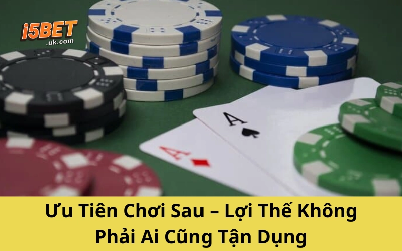 Ưu Tiên Chơi Sau – Lợi Thế Không Phải Ai Cũng Tận Dụng