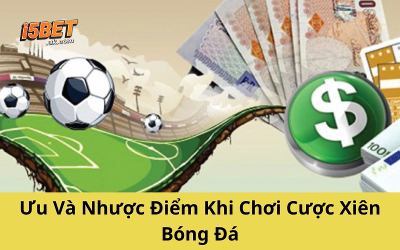 Ưu Và Nhược Điểm Khi Chơi Cược Xiên Bóng Đá