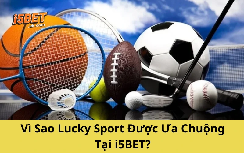 Vì Sao Lucky Sport Được Ưa Chuộng Tại i5BET?
