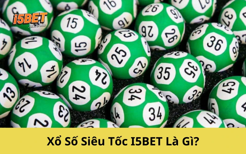 Xổ Số Siêu Tốc I5BET Là Gì?