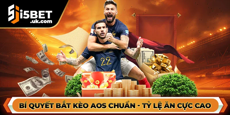 Bí Quyết Bắt Kèo AOS I5bet Chuẩn - Tỷ Lệ Ăn Cực Cao Kèo AOS I5bet