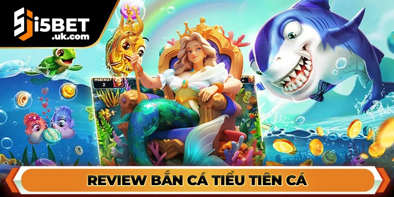Bắn Cá Tiểu Tiên Cá I5bet: Game Đổi Thưởng Đáng Chơi Bắn Cá Tiểu Tiên Cá I5BET