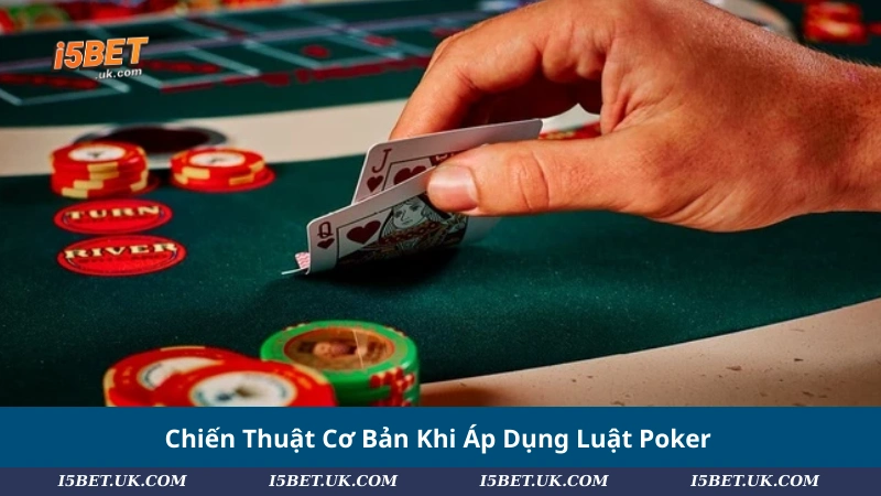 Chiến Thuật Cơ Bản Khi Áp Dụng Luật Poker