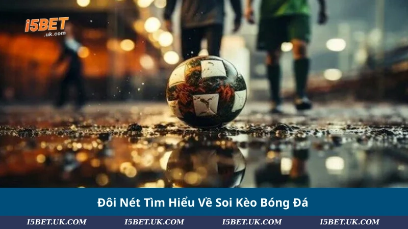 Đôi Nét Tìm Hiểu Về Soi Kèo Bóng Đá