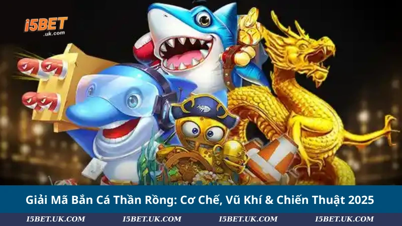 Giải Mã Bắn Cá Thần Rồng: Cơ Chế, Vũ Khí & Chiến Thuật 2025 Giải Mã Bắn Cá Thần Rồng: Cơ Chế, Vũ Khí & Chiến Thuật 2025
