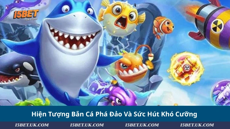 Hiện Tượng Bắn Cá Phá Đảo Và Sức Hút Khó Cưỡng