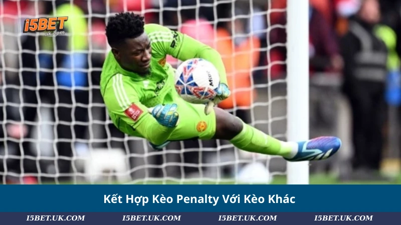 Kết Hợp Kèo Penalty Với Kèo Khác