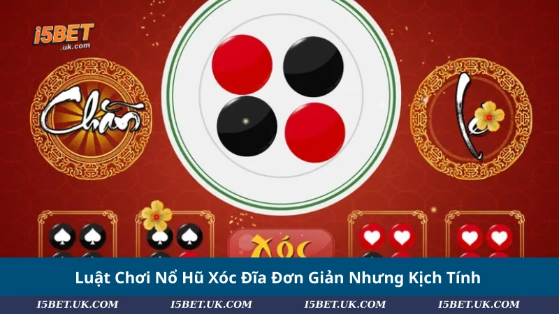 Luật Chơi Nổ Hũ Xóc Đĩa Đơn Giản Nhưng Kịch Tính