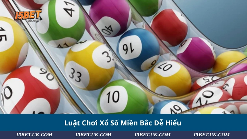 Luật Chơi Xổ Số Miền Bắc Dễ Hiểu