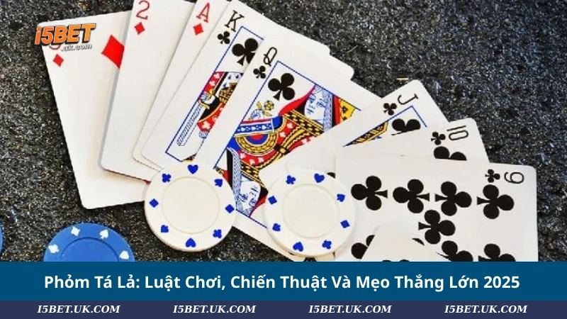 Phỏm Tá Lả: Luật Chơi, Chiến Thuật Và Mẹo Thắng Lớn 2025