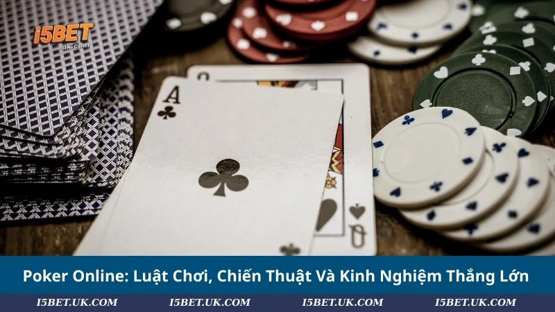 Poker Online: Luật Chơi, Chiến Thuật Và Kinh Nghiệm Thắng Lớn