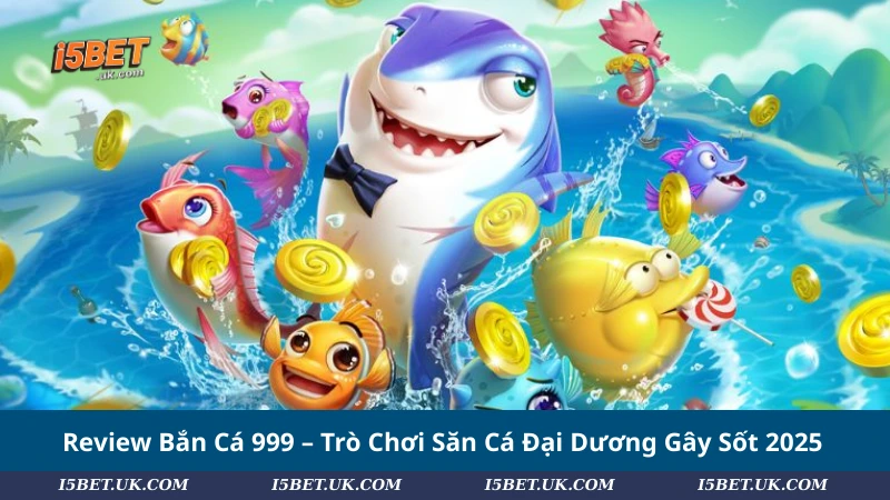 Review Bắn Cá 999 – Trò Chơi Săn Cá Đại Dương Gây Sốt 2025 Review Bắn Cá 999 – Trò Chơi Săn Cá Đại Dương Gây Sốt 2025