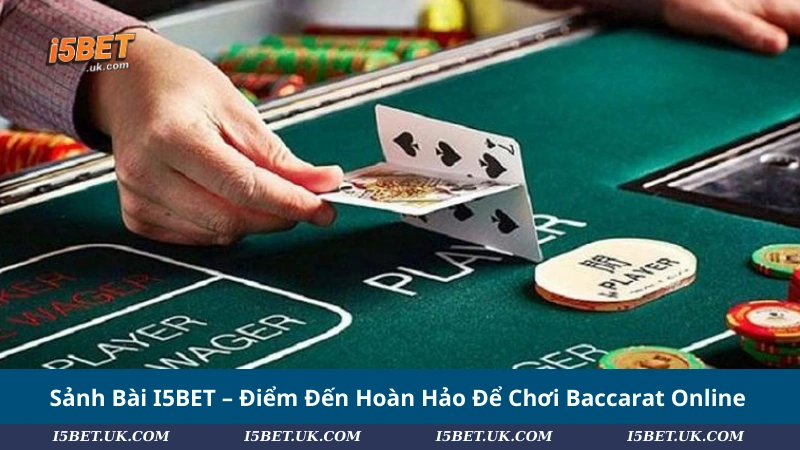 Sảnh Bài I5BET – Điểm Đến Hoàn Hảo Để Chơi Baccarat Online
