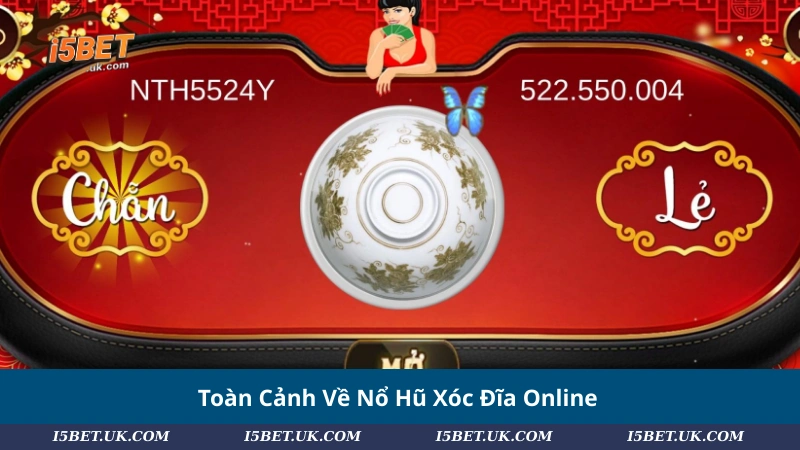 Toàn Cảnh Về Nổ Hũ Xóc Đĩa Online