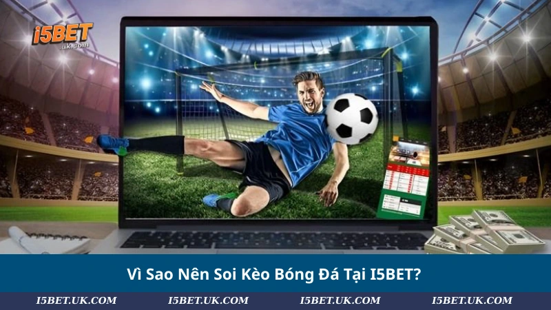 Vì Sao Nên Soi Kèo Bóng Đá Tại I5BET?