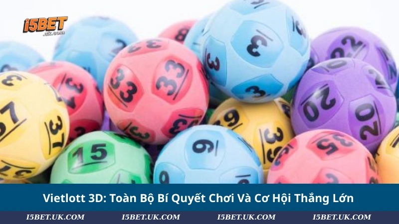 Vietlott 3D: Toàn Bộ Bí Quyết Chơi Và Cơ Hội Thắng Lớn Vietlott 3D: Toàn Bộ Bí Quyết Chơi Và Cơ Hội Thắng Lớn