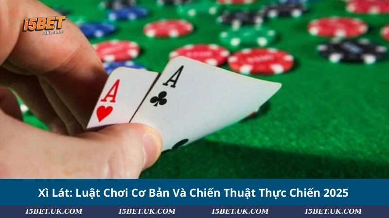 Xì Lát: Luật Chơi Cơ Bản Và Chiến Thuật Thực Chiến 2025