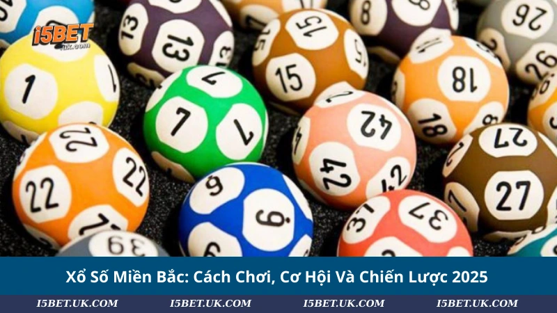 Xổ Số Miền Bắc: Cách Chơi, Cơ Hội Và Chiến Lược 2025